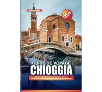 GUIDE DE VOYAGE DE CHIOGGIA 2025: Découvrez la Petite Venise italienne - Canaux charmants, fruits de mer frais et atmosphère authentique