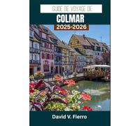 GUIDE DE VOYAGE DE COLMAR: À la découverte des couleurs, de la culture et du cœur d'une ville de conte de fées