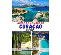 GUIDE DE VOYAGE DE: Conseils essentiels et itinéraires pour un voyage inoubliable à Curaçao