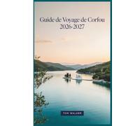 Guide de Voyage de Corfou 2026-2027: Le guide essentiel de la vieille ville de Corfou, du palais d'Achilleion, de la Paléokastritsa, de l'île de la ... avec cartes, budgets et itinéraires