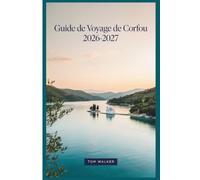 Guide de Voyage de Corfou 2026-2027: Le guide essentiel de la vieille ville de Corfou, du palais d'Achilleion, de la Paléokastritsa, de l'île de la ... avec cartes, budgets et itinéraires