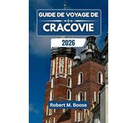 GUIDE DE VOYAGE DE CRACOVIE 2026: Histoires, saveurs et itinéraires patrimoniaux deleDu front de mer au cœur historique.