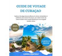 GUIDE DE VOYAGE DE CURAÇAO 2025-2026: Explorez des plages époustouflantes, la culture néerlandaise et caribéenne, des circuits d'aventure, une cuisine ... d'initiés pour une escapade insulaire ultime