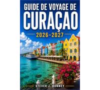 GUIDE DE VOYAGE DE CURAÇAO 2026-2027: Conseils budgétaires, itinéraires flexibles et informations sur les quartiers de Willemstad, du parc national Christoffel et des escapades côtières