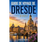 GUIDE DE VOYAGE DE DRESDE 2027: Explorez les palais royaux, l'architecture baroque, les promenades le long de l'Elbe, les musées d'art, la cuisine locale et les excursions d'une journée.
