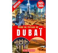 Guide de Voyage de Dubaï 2025-2026: Explorez la ville du futur : conseils d'initiés pour le shopping de luxe, safaris dans le désert, attractions ... cachés (Destinations Inoubliables- FRENCH)