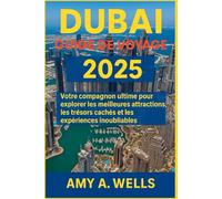 GUIDE DE VOYAGE DE DUBAÏ 2025: Votre compagnon ultime pour explorer les meilleures attractions, les joyaux cachés et les expériences inoubliables de Dubaï