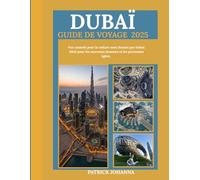 Guide de voyage de Dubaï 2025: Votre guide complet sur la culture, les aventures culinaires et les trésors cachés de Dubaï, parfait pour les visiteurs novices et réguliers