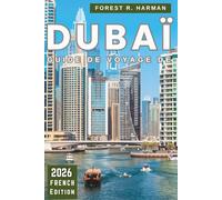 GUIDE DE VOYAGE DE DUBAÏ 2026: Des itinéraires intelligents, des informations locales, des joyaux cachés, des expériences authentiques et des ... chaque voyageur (Guides de voyage locaux)