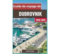 Guide de voyage de Dubrovnik 2025-2026: Des remparts aux retraites en bord de mer : visites à pied, ruelles cachées, restaurants locaux et excursions sur les îles de l'Adriatique