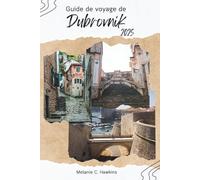 GUIDE DE VOYAGE DE DUBROVNIK 2025: Explorez le joyau côtier de la Croatie avec ses secrets locaux, ses remparts, ses sites de Game of Thrones, ses plages, ses excursions d'une journée et ses aventure
