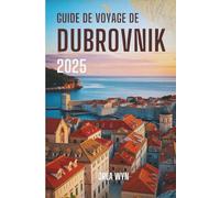 GUIDE DE VOYAGE DE DUBROVNIK 2025: Mystères, merveilles et couchers de soleil méditerranéens