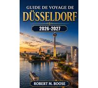 Guide de Voyage de Düsseldorf 2026-2027: Découvrez le marché de Noël, Königsallee, l’Altstadt, la promenade du Rhin, Little Tokyo, MedienHafen, les brasseries d’Altbier et la gastronomie