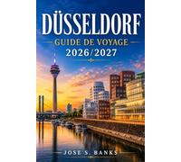 GUIDE DE VOYAGE DE DÜSSELDORF 2026/2027: Explorez une architecture intemporelle, des quartiers créatifs, des brasseries historiques, des collections ... pittoresques et des expériences culturelles