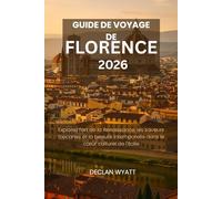 GUIDE DE VOYAGE DE FLORENCE 2026: Explorez l'art de la Renaissance, les saveurs toscanes et la beauté intemporelle dans le cœur culturel de l'Italie