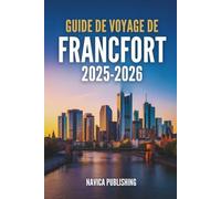 GUIDE DE VOYAGE DE FRANCFORT 2025-2026: Le cœur battant de l'Allemagne moderne