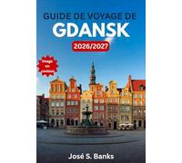 GUIDE DE VOYAGE DE GDANSK 2026/2027: La ville portuaire de la Baltique qui a marqué l’histoire: itinéraires, architecture de la vieille ville, musées ... château de Malbork et la cuisine polonaise.