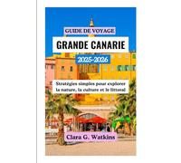 GUIDE DE VOYAGE DE GRANDE CANARIE 2025-2026: Stratégies simples pour explorer la nature, la culture et le littoral