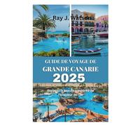 GUIDE DE VOYAGE DE GRANDE CANARIE 2025: Explorez la beauté préservée de l'intérieur de l'île