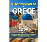 GUIDE DE VOYAGE DE GRÈCE 2025: Conseils de Voyage Essentiels, Sites Incontournables et Expériences Inoubliables à Athènes, Santorin, Mykonos, Crète et les Îles Grecques