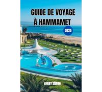 GUIDE DE VOYAGE DE HAMMAMET 2025: VOTRE VOYAGE ULTIME VERS LE JOYAU DE LA TUNISIE