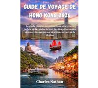 Guide de voyage de Hong Kong 2026: Le guide complet des attractions, des trésors cachés, de la cuisine de rue, des îles pittoresques, des marchés nocturnes, des itinéraires et de la skyline