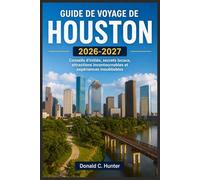 GUIDE DE VOYAGE DE HOUSTON 2026-2027: Conseils d'initiés, secrets locaux, attractions incontournables et expériences inoubliables