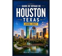 GUIDE DE VOYAGE DE HOUSTON, TEXAS 2026-2027: Votre guide pratique des sites emblématiques, des quartiers émergents, de la musique en direct et de la ... qui caractérisent le Houston moderne.