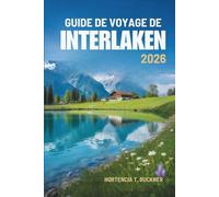GUIDE DE VOYAGE DE INTERLAKEN 2026: Découvrir la nature, la culture et l'aventure en Suisse