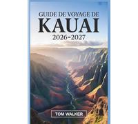 Guide de Voyage de Kauai 2026-2027: Le guide complet de la côte de Nā Pali, du canyon de Waimea, de la baie de Hanalei et des joyaux cachés de l'île Garden d'Hawaï