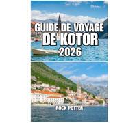 GUIDE DE VOYAGE DE KOTOR: Itinéraire de 7 jours, guide de la vieille ville, conseils de transport, hôtels, gastronomie et lieux secrets de la baie la plus pittoresque du Monténégro