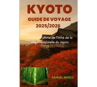 GUIDE DE VOYAGE DE KYOTO 2025/2026: Le manuel ultime de l'initié de la ville intemporelle du Japon