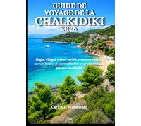 GUIDE DE VOYAGE DE LA CHALKIDIKI 2026: Plages, villages, trésors cachés, aventures côtières, saveurs locales et secrets d'initiés pour une escapade grecque inoubliable