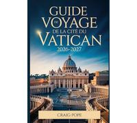 Guide de Voyage de la Cité du Vatican 2026-2027: Le guide incontournable pour les débutants de la basilique Saint-Pierre, de la chapelle Sixtine, des ... extraordinaire du jubilé de saint François