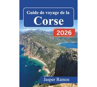 Guide de voyage de la Corse 2026: Découvrez les villages alpins, les plages méditerranéennes et les routes des vins locales : itinéraires d’experts, ... pour les explorateurs insulaires novices.