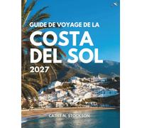 GUIDE DE VOYAGE DE LA COSTA DEL SOL 2027: Découvrez la Costa del Sol, Málaga, les plages, les villages blancs, les espetos, les excursions d'une ... profiter de chaque heure de votre séjour