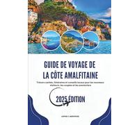 GUIDE DE VOYAGE DE LA CÔTE AMALFITAINE 2025: Trésors cachés, itinéraires et conseils locaux pour les nouveaux visiteurs, les couples et les aventuriers