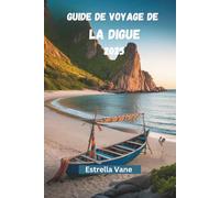 GUIDE DE VOYAGE DE LA DIGUE 2025: Explorez La Vie Insulaire Où La Route Se Termine Et L'âme Commence