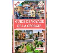 GUIDE DE VOYAGE DE LA GÉORGIE 2025: Voyage en solo en Géorgie : un guide complet pour la culture, la cuisine et l'aventure calme