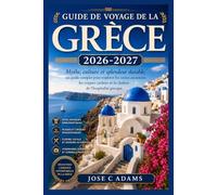 GUIDE DE VOYAGE DE LA GRÈCE 2026-2027: Mythe, culture et splendeur durable, un guide complet pour explorer les ruines anciennes, les criques cachées et la chaleur de l'hospitalité grecque