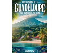 Guide de voyage de la Guadeloupe pour les nouveaux visiteurs: Votre guide essentiel des Caraïbes françaises : volcans, plongée, plages et découvertes à travers la Guadeloupe.