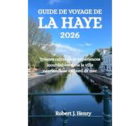 GUIDE DE VOYAGE DE LA HAYE 2026: Trésors culturels et expériences inoubliables dans la ville néerlandaise en bord de mer