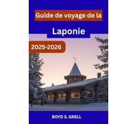 Guide de voyage de la Laponie 2025-2026: À la découverte de la nature arctique de la Finlande, entre neige, lumières et aventures sans fin