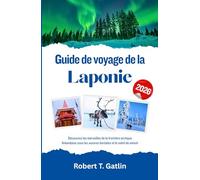 Guide de voyage de la Laponie 2026: Découvrez les merveilles de la frontière arctique finlandaise sous les aurores boréales et le soleil de minuit