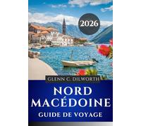 GUIDE DE VOYAGE DE LA MACÉDOINE DU NORD 2026: Un voyage à travers la culture, la cuisine et la campagne au cœur des Balkans”