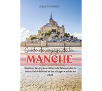 Guide de voyage de la Manche: Explorer les joyaux côtiers de Normandie, le Mont-Saint-Michel et les villages cachés en 2026