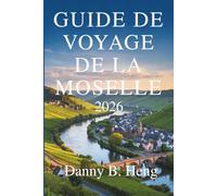 GUIDE DE VOYAGE DE LA MOSELLE 2026: Découvrez la région viticole et les vallées fluviales de l'Allemagne
