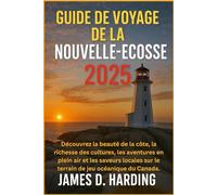 GUIDE DE VOYAGE DE LA NOUVELLE-ÉCOSSE 2025: Découvrez la beauté côtière, les cultures riches, les aventures en plein air et les saveurs locales à travers le terrain de jeu océanique du Canada