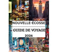 Guide de voyage de la Nouvelle-Écosse 2026: Découvrez la beauté côtière, les joyaux cachés et les secrets locaux - tout ce que vous devez savoir avant ... le voyage. (The Ultimate Travel Guide Series)