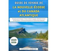 Guide De Voyage De La Nouvelle-Écosse et Du Canada Atlantique 2025-2026: Voyages panoramiques, trésors cachés et à travers la Terre-Neuve, le Nouveau-Brunswick et l'Île-du-Prince-Édouard